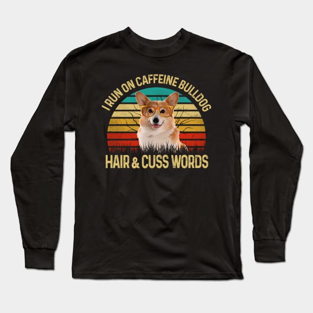 I Run On Caffeine Corgi Hair & Cuss Words Long Sleeve T-Shirt by Rumsa